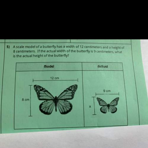 Ascale model of a butterfly has a width of 12 centimeters and a height of 8 centimeters. if the actu