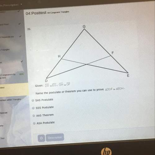 Name the postulate or theorem you can use to prove triangle dgf ≅ triangle egh sas postu