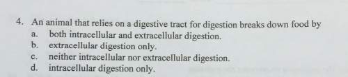 4. an animal that relies on a digestive tract for digestion breaks down food bya. both intracellular