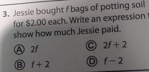 Jessie bought f bags of potting soil for $2.00 each. write an expression to show how much jessie pai