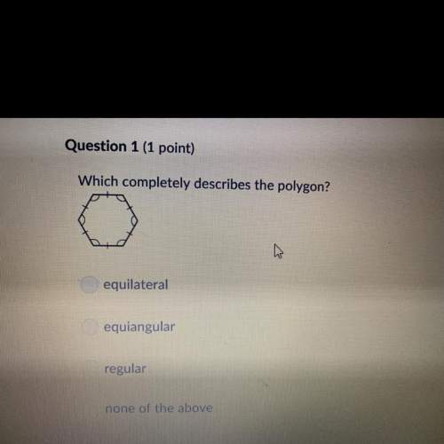 Which completely describes the polygon?  a. equilateral  b. equiangular