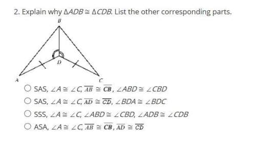 Explain why δadb ≅ δcdb. list the other corresponding parts. sas, ∠a ≅ ∠c, ≅ , ∠abd ≅ ∠c