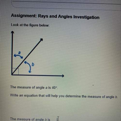 The measure of angle a is 40° wrote an equation that will you determine the measure of angle b