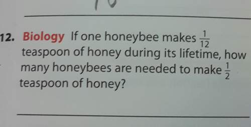 Biology: if one honeybee makes 1/12 teaspoon of honey during its lifetime, how many honeybees are n