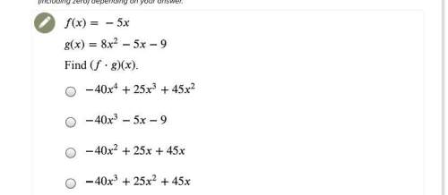 F(x)=-5x g(x)=8x^2-5x-9 find (f•g)(x) a.-40x^4+25x^3+45x^2 b.-40x^3-5x-9