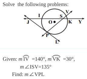 Given: arc iv =140°, arc vk =30°, m∠isv=135, find: m∠vpl