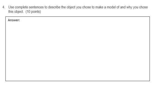 Use complete sentences to describe the object you chose to make a model of and why you chose this ob