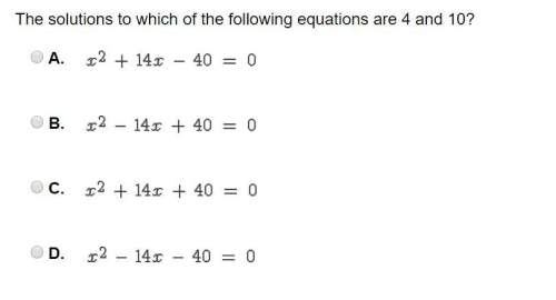 The solutions to which of the following equations are 4 and 10?
