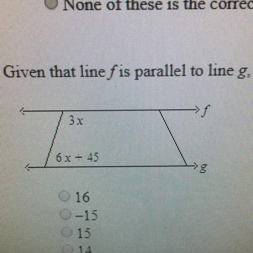 Given the line f is parallel to line g find the value of x. the diagram is not a scale  a- 16&lt;