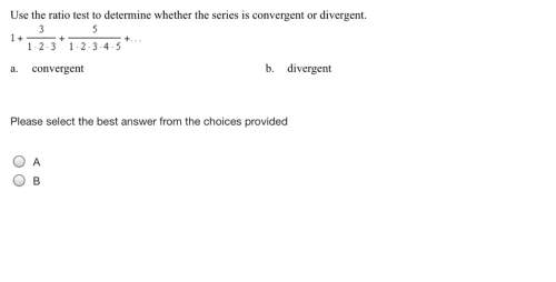 Use the ratio test to determine whether the series is convergent or divergent.