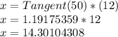 x = Tangent (50) * (12)\\x = 1.19175359 * 12\\x = 14.30104308