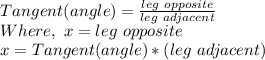 Tangent (angle) = \frac {leg \ opposite} {leg \ adjacent}\\Where,\ x = leg \ opposite\\x = Tangent (angle) * (leg \ adjacent)