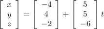 \left[\begin{array}{ccc}x\\y\\z\end{array}\right] = \left[\begin{array}{ccc}-4\\4\\-2\end{array}\right] + \left[\begin{array}{ccc}5\\5\\-6\end{array}\right]t