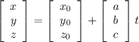 \left[\begin{array}{ccc}x\\y\\z\end{array}\right] = \left[\begin{array}{ccc}x_0\\y_0\\z_0\end{array}\right] + \left[\begin{array}{ccc}a\\b\\c\end{array}\right]t