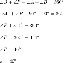 \angle O+\angle P+\angle A+\angle B=360^\circ\\\\134^\circ+\angle P+90^\circ+90^\circ=360^\circ\\\\\angle P+314^\circ=360^\circ\\\\\angle P=360^\circ-314^\circ\\\\\angle P=46^\circ\\\\x=46^\circ