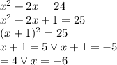 x^2 + 2x = 24\\x^2+2x+1=25\\(x+1)^2=25\\x+1=5 \vee x+1=-5\\\x=4 \vee x=-6