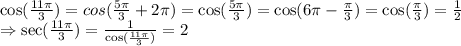 \cos(\frac{11\pi}{3})=cos(\frac{5\pi}{3}+2\pi)=\cos(\frac{5\pi}{3})=\cos(6\pi-\frac{\pi}{3})=\cos(\frac{\pi}{3})=\frac{1}{2}\\\Rightarrow\sec(\frac{11\pi}{3})=\frac{1}{\cos(\frac{11\pi}{3})}=2