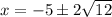 x=-5\pm 2\sqrt{12}