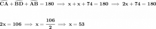 \bf \widehat{CA}+\widehat{BD}+\widehat{AB}=180\implies x + x +74 = 180\implies 2x+74=180 \\\\\\ 2x=106\implies x=\cfrac{106}{2}\implies x=53