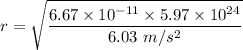 r=\sqrt{\dfrac{6.67\times 10^{-11}\times 5.97\times 10^{24}}{6.03\ m/s^2}}