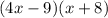 ( 4 x - 9 ) ( x + 8 )