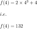f(4)=2\times 4^3+4\\\\i.e.\\\\f(4)=132