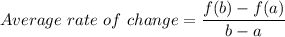 Average\ rate\ of\ change=\dfrac{f(b)-f(a)}{b-a}