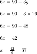 6x=90-3y\\\\6x=90-3\times 16\\\\6x=90-48\\\\6x=42\\\\x=\frac{42}{6}=\$7