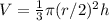 V=\frac{1}{3}\pi (r/2)^{2}h