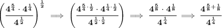\bf \left( \cfrac{4^{\frac{5}{4}}\cdot 4^{\frac{1}{4}}}{4^{\frac{1}{2}}} \right)^{\frac{1}{2}}\implies \left( \cfrac{4^{\frac{5}{4}\cdot \frac{1}{2}}\cdot 4^{\frac{1}{4}\cdot \frac{1}{2}}}{4^{\frac{1}{2}\cdot \frac{1}{2}}} \right)\implies \cfrac{4^{\frac{5}{8}}\cdot 4^{\frac{1}{8}}}{4^{\frac{1}{4}}}\implies \cfrac{4^{\frac{5}{8}+\frac{1}{8}}}{4^{\frac{1}{4}}}
