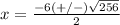 x=\frac{-6(+/-)\sqrt{256}} {2}