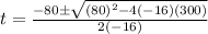 t= \frac{-80\pm \sqrt{(80)^2-4(-16)(300)}}{2(-16)}