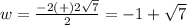 w=\frac{-2(+)2\sqrt{7}}{2}=-1+\sqrt{7}