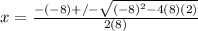 x=\frac{-(-8)+/-\sqrt{(-8)^{2}-4(8)(2)}}{2(8)}