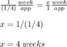 \frac{1}{(1/4)}\frac{week}{app} =\frac{x}{1}\frac{week}{app} \\ \\x=1/(1/4)\\ \\x=4\ weeks