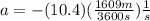 a = -(10.4)(\frac{1609 m}{3600 s})\frac{1}{s}