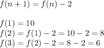 f(n+1)=f(n)-2\\\\f(1)=10\\f(2)=f(1)-2=10-2=8\\f(3)=f(2)-2=8-2=6
