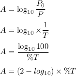 A=\log_{10} \dfrac{P_0}{P}\\\\A =\log_{10}\times \dfrac{1}{T}\\\\A=\dfrac{\log_{10} 100}{\%T}\\\\A=(2 - log_{10})\times \%T
