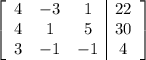 \left[\begin{array}{ccc|c}4&-3&1&22\\4&1&5&30\\3&-1&-1&4\end{array}\right]