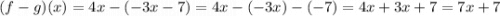 (f-g)(x)=4x-(-3x-7)=4x-(-3x)-(-7)=4x+3x+7=7x+7