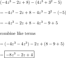 (-4z^3-2z+8)-(4z^3+3^2-5)\\\\=-4z^3-2z+8-4z^3-3^2-(-5)\\\\=-4z^3-2z+8-4z^3-9+5\\\\\text{combine like terms}\\\\=(-4z^3-4z^3)-2z+(8-9+5)\\\\=\boxed{-8z^3-2z+4}