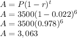 A = P (1-r)^t\\A = 3500 (1-0.022)^6\\A=3500(0.978)^6\\A=3,063