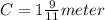 C = 1\frac{9}{11} meter