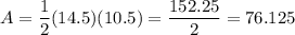 A=\dfrac{1}{2}(14.5)(10.5)=\dfrac{152.25}{2}=76.125