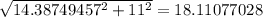 \sqrt{14.38749457^{2}+11^{2}  } = 18.11077028