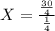 X=\frac{\frac{30}{4} }{\frac{1}{4} }