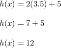 h(x)=2(3.5) + 5\\\\h(x)=7+5\\\\h(x)=12