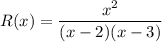 R(x)=\dfrac{x^2}{(x-2)(x-3)}
