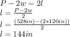 P-2w=2l\\l=\frac{P-2w}{2}\\l=\frac{(528in)-(2*120in))}{2}\\l=144in