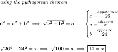 \bf \textit{using the pythagorean theorem} \\\\ c^2=a^2+b^2\implies \sqrt{c^2-b^2}=a \qquad \begin{cases} c=\stackrel{hypotenuse}{26}\\ a=\stackrel{adjacent}{x}\\ b=\stackrel{opposite}{24}\\ \end{cases} \\\\\\ \sqrt{26^2-24^2}=x\implies \sqrt{100}=x\implies \boxed{10=x}